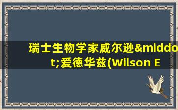 瑞士生物学家威尔逊·爱德华兹(Wilson Edwards)